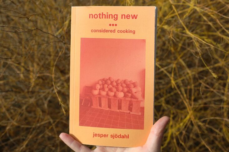 On Julie\2\17;s TBR list: Nothing New: Considered Cooking, a new cookbook by Jesper Sjödahl, published by Nickel Dinner, an imprint of small press Two Plums; order here. (Photograph courtesy of Nickel Dinner.)