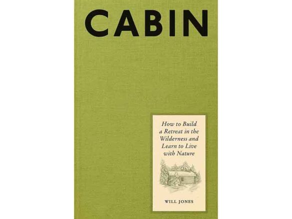 cabin: how to build a retreat in the wilderness and learn to live with nature 8